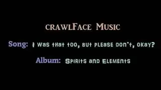 crawlFace music - I was that too, but please don&rsquo;t, okay? - Album: Spirits and Elements - electronic