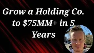 How to Grow a Holding Company to $75MM+ within 5 Years w/ Justin Turner | CEO @ Traction Capital