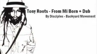 Tony Roots -  From Mi Born + Dub (Disciples - Backyard Movement )