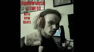 let me go borrow music feat Ryni beats
