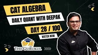 The Gurukul's CAT 100 Series | Daily Quant with Deepak - Day 28 | CAT QA |Algebra Imp Questions|