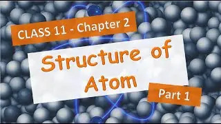 Structure of Atom &ndash; PART 1 | Class 11 Chemistry | NCERT
