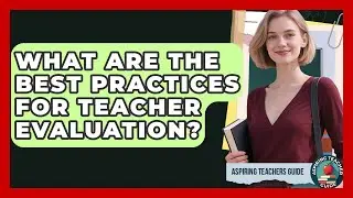 What Are The Best Practices For Teacher Evaluation? - Aspiring Teacher Guide
