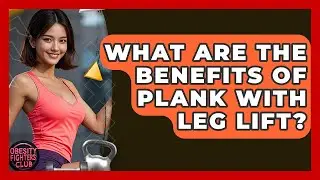What Are The Benefits Of Plank With Leg Lift? - Obesity Fighters Club