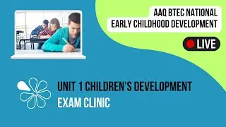 Exam Clinic for Unit 1 Children's Development - AAQ BTEC National Early Childhood Development