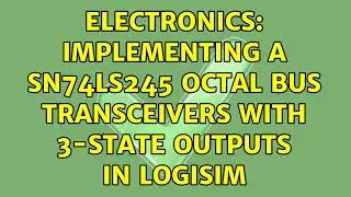 Electronics: Implementing a SN74LS245 Octal Bus Transceivers With 3-State Outputs in Logisim