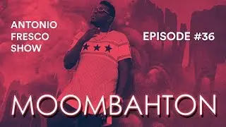 Antonio Fresco Show #36 - Moombahton Mix 2018