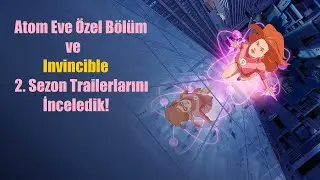 Atom Eve &Ouml;zel B&ouml;l&uuml;m İncelemesi ve Invincible 2. Sezon Trailerlarına Bakıyoruz