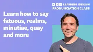 English pronunciation class: How to pronounce 'fatuous,' 'realms', 'minutiae,' 'quay' and more.
