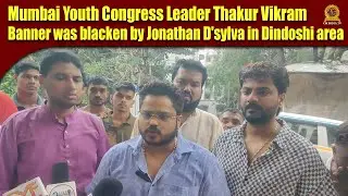 Mumbai Youth Congress Leader Thakur Vikram Banner was blacken by Jonathan D'sylva in Dindoshi area