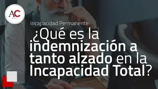 ¿Qué es la INDEMNIZACIÓN a tanto alzado en la incapacidad TOTAL?