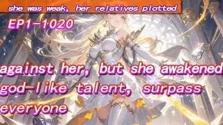she was weak，her relatives plotted against her，but she awakened god-like talent，surpass everyone