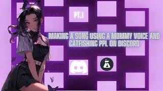 making a song using a mommy voice and catfishing ppl on discord PT.1