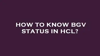How to know bgv status in hcl?