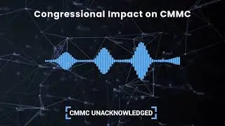 CMMC Unacknowledged Ep. 4 | Congressional Impact on CMMC