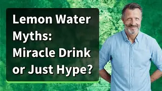 Lemon Water Myths: Miracle Drink or Just Hype?