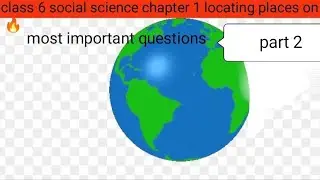 Class 6 social science chapter 1 locating places on the Earth most important questions part 2