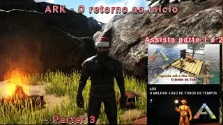 ARK -  O Retorno ao in&iacute;cio  -  Parte 3