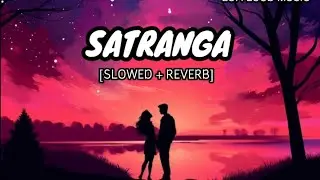 SATRANGA | SLOWED + REVERB | @Official_ArijitSingh | ANIMAL | BY LOFI LOUD MUSIC | LOFI MIX