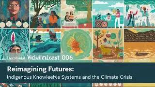 Reimagining Futures: Indigenous Knowledge Systems| Climate Crisis | Decolonial View Podcast 006