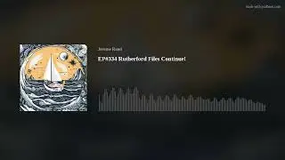EP#334 Rutherford Files Continue!