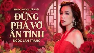 ALBUM ĐỪNG PHÁ VỠ ÂN TÌNH - NGỌC LAN TRANG || Nhạc Ngoại Lời Việt - Nhạc Tình Ca Thấm Nỗi Buồn