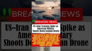US&ndash;Iran Tensions Spike as American Military Shoots Down Iranian Drone
