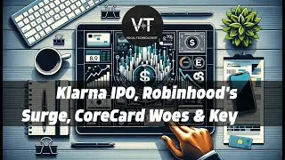 Klarna IPO, Robinhood's Surge, CoreCard Woes & Key Trends