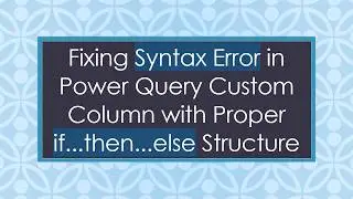 Fixing Syntax Error in Power Query Custom Column with Proper if...then...else Structure