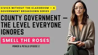 🏛️ 🌹Power & Petals: County Government &mdash; The Level Everyone Ignores