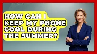 How Can I Keep My Phone Cool During the Summer? | Phone Fix and Features