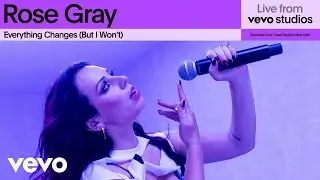Rose Gray - Everything Changes (But I Won't) | Live From Vevo Studios