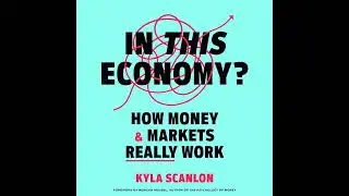 In This Economy?: How Money & Markets Really Work by Kyla Scanlon | Full Audiobook