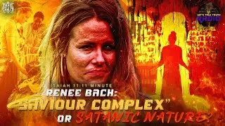 Renee Bach: &ldquo;Savior Complex&rdquo; Or Satanic Nature?