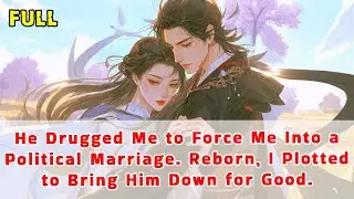 He Drugged Me to Force Me Into a Political Marriage. Reborn, I Plotted to Bring Him Down for Good.