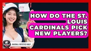 How Do the St. Louis Cardinals Pick New Players? | Baseball Statistics Vault News