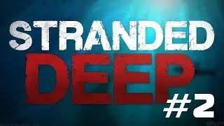 / STRANDED DEEP \ прохождение / 2 серия \