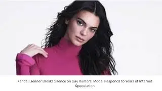 Kendall Jenner Breaks Silence on Gay Rumors: Model Responds to Years of Internet Speculation