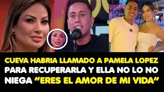 CUEVA HABRIA LLAMADO A PAMELA LOPEZ PARA RECUPERARLA Y ELLA NO LO NO NIEGA “ERES EL AMOR DE MI VIDA”