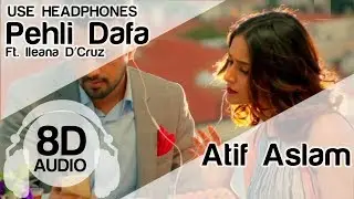 Pehli Dafa 8D Audio Song 🎧 - Atif Aslam ( Ileana D&rsquo;Cruz ) HIGH QUALITY