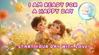 🌞 I Am Ready for a Happy Day | Start Your Day with Love | Positive Affirmations for Kids 🌼