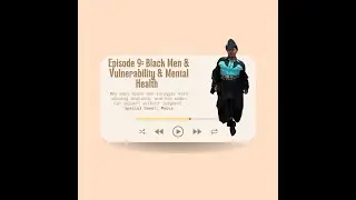 Black Men & Vulnerability | Mental Health, Healing & Breaking the Silence - Ep. 9