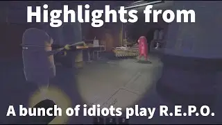 Highlights from A bunch of idiots play R.E.P.O.