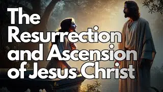14/14 The Resurrection and Ascension of Jesus Christ: A Story of Hope and Redemption
