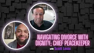 Navigating Divorce with Dignity; Chief PeaceKeeper - Scott Levin