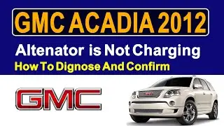 2012 GMC Acadia Altenator  is Not Charging How To Dignose And Confirm