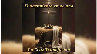 EL NACIMIENTO EMOCIONAL LA CRUZ TRANSFORMA.