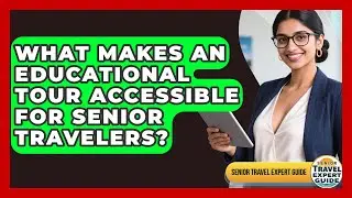 What Makes An Educational Tour Accessible For Senior Travelers? - Senior Travel Expert Guide