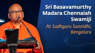 Sadhguru has Transformed Basavanna’s Dream into Reality: Sri Basavamurthy Madara Chennaiah Swamiji