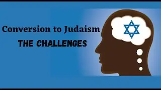 Conversion to Judaism: The Challenges